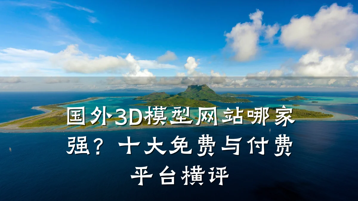 国外3D模型网站哪家强?十大免费与付费平台横评