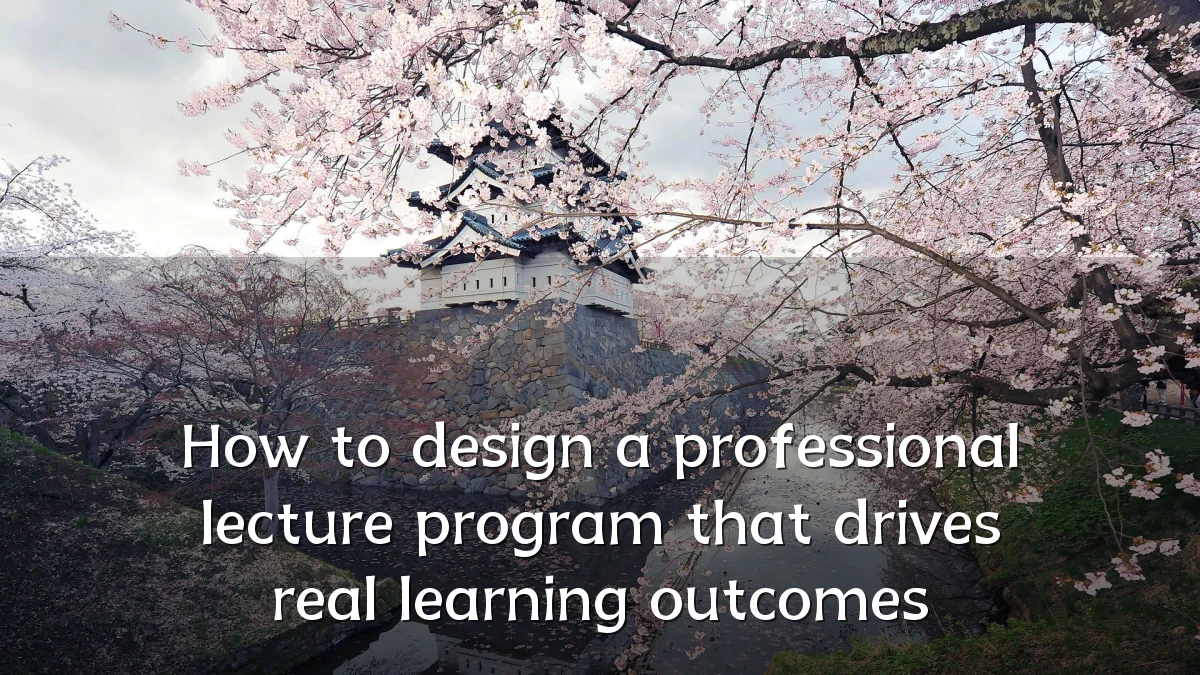 How to design a professional lecture program that drives real learning outcomes