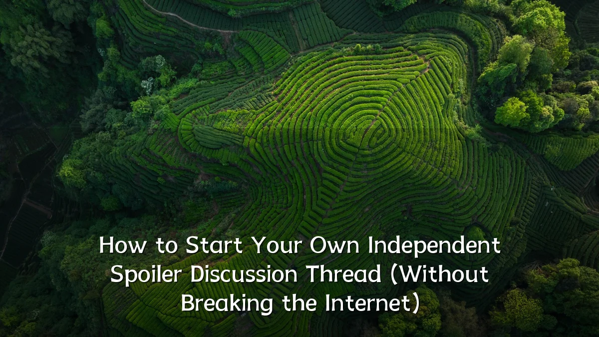 How to Start Your Own Independent Spoiler Discussion Thread (Without Breaking the Internet)