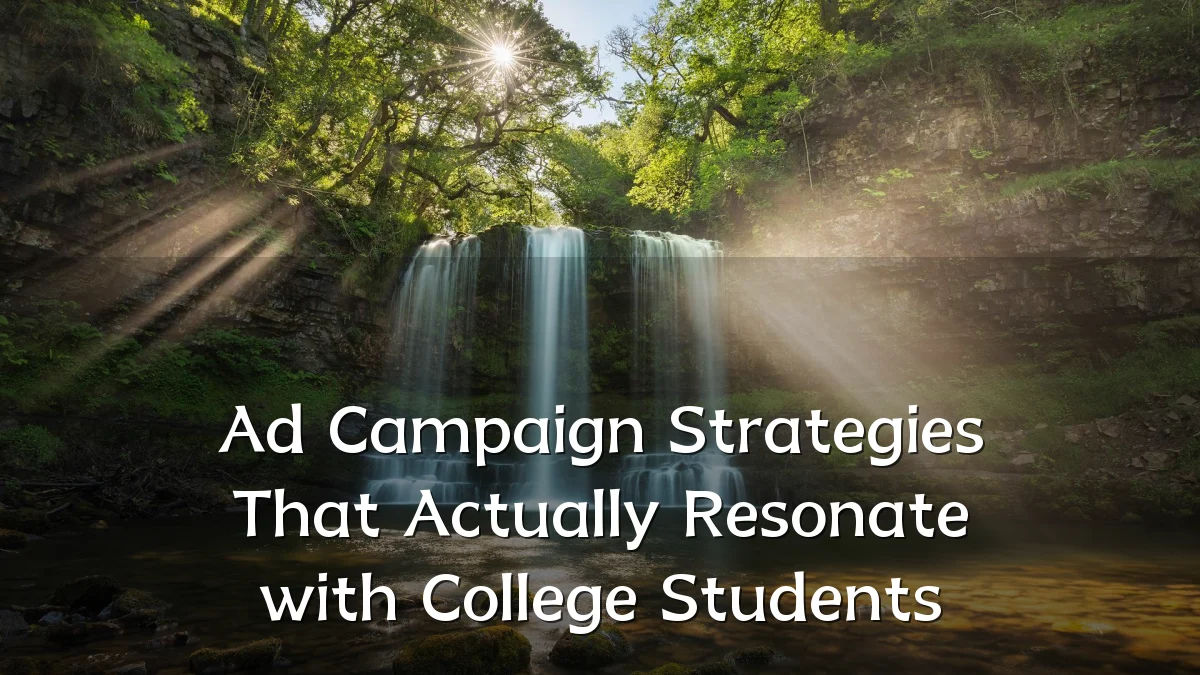Ad Campaign Strategies That Actually Resonate with College Students