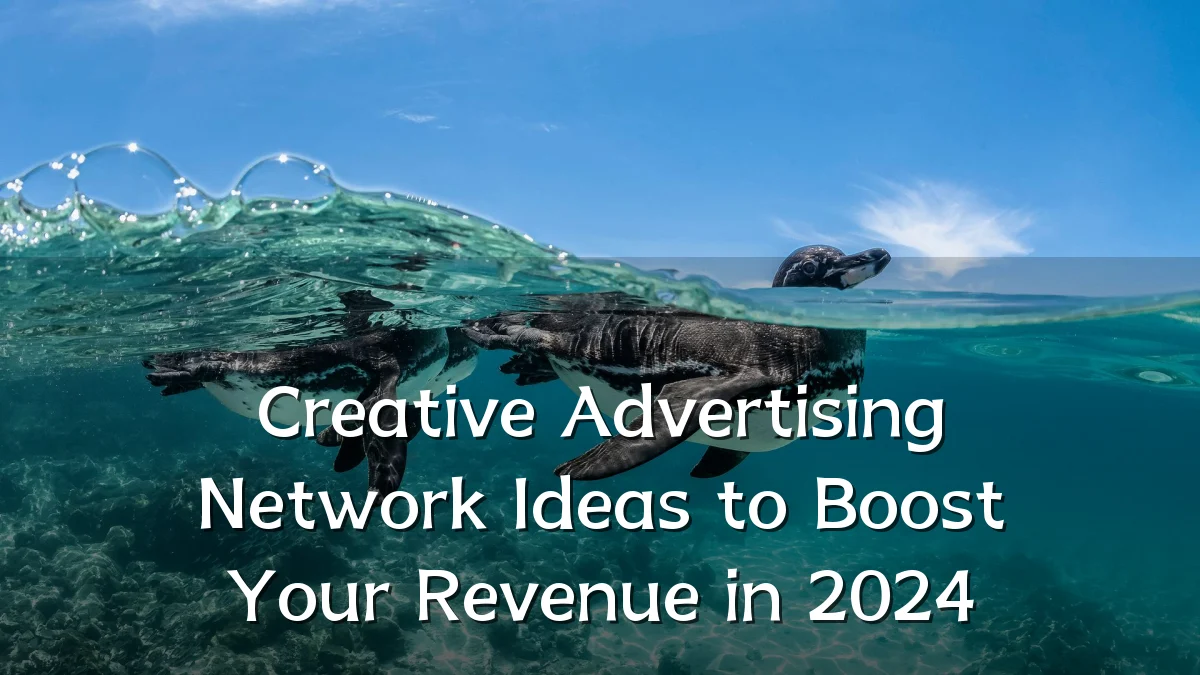 Creative Advertising Network Ideas to Boost Your Revenue in 2024