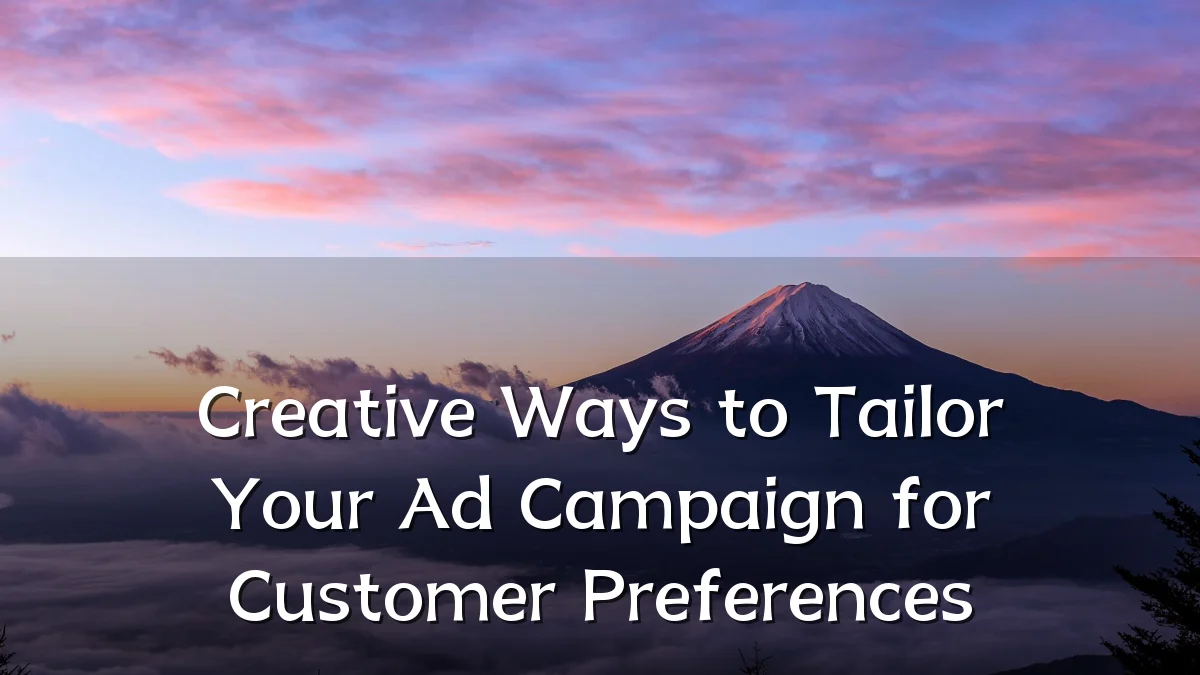 Creative Ways to Tailor Your Ad Campaign for Customer Preferences