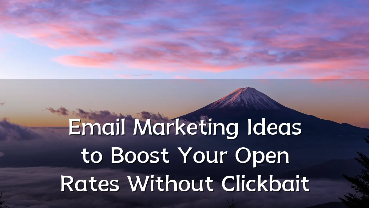 Email Marketing Ideas to Boost Your Open Rates Without Clickbait