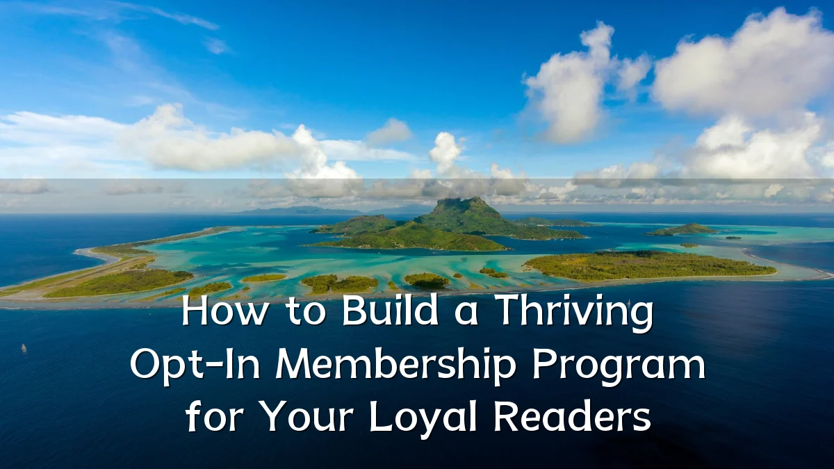 How to Build a Thriving Opt-In Membership Program for Your Loyal Readers