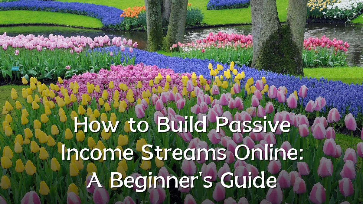 How to Build Passive Income Streams Online: A Beginner's Guide