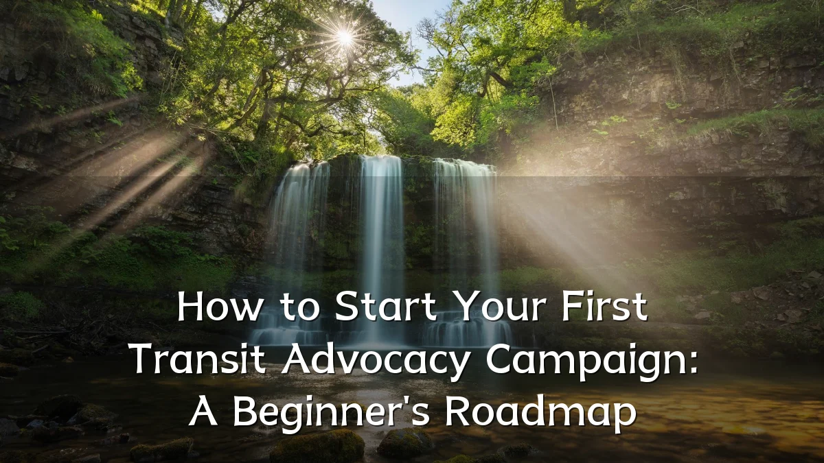 How to Start Your First Transit Advocacy Campaign: A Beginner's Roadmap