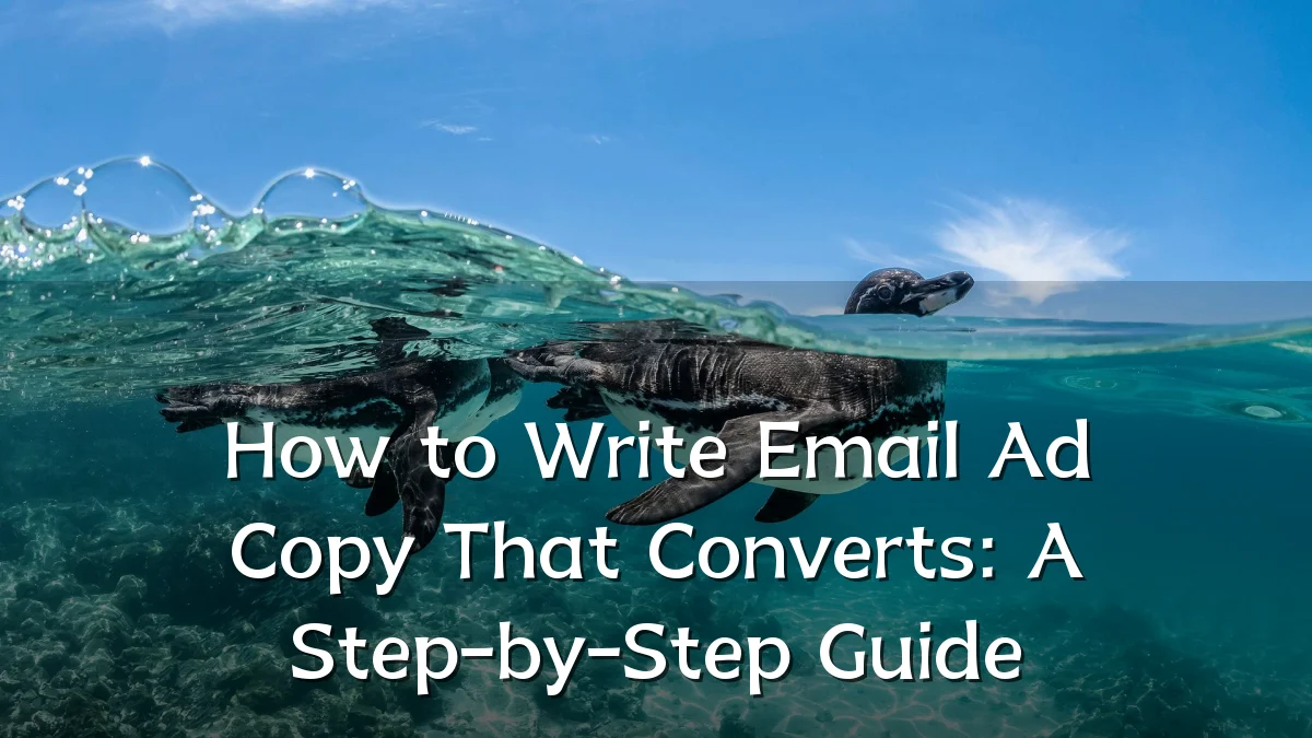 How to Write Email Ad Copy That Converts: A Step-by-Step Guide
