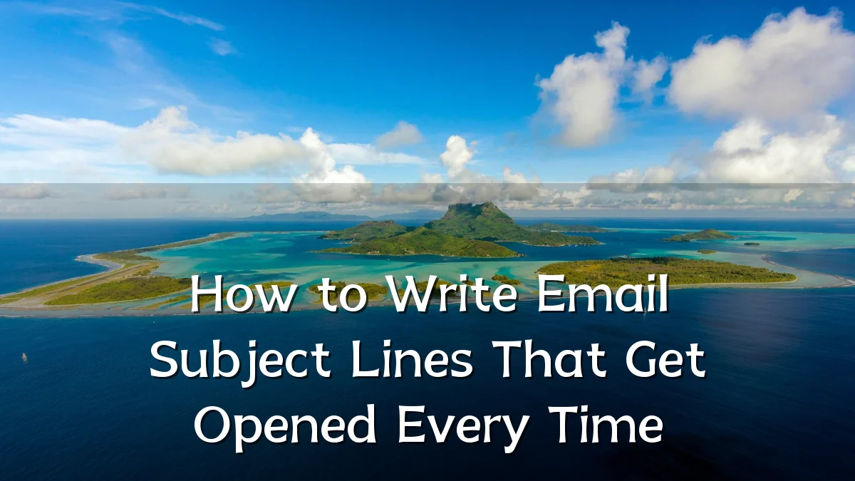 How to Write Email Subject Lines That Get Opened Every Time