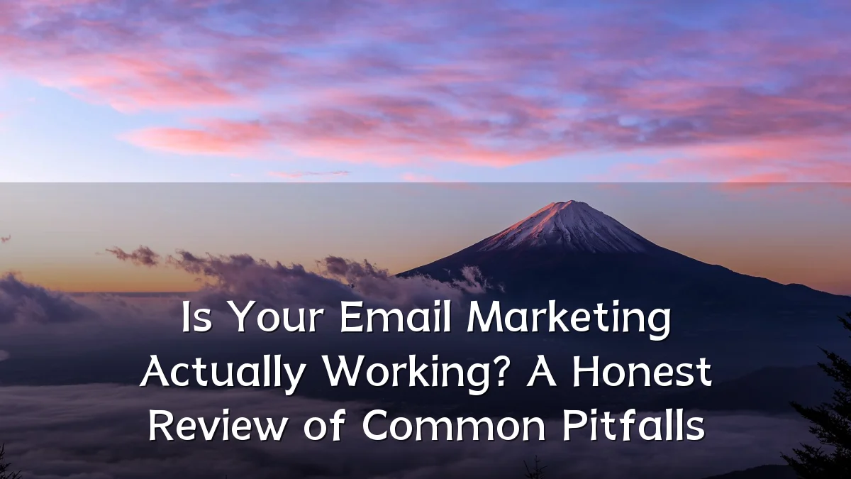 Is Your Email Marketing Actually Working? A Honest Review of Common Pitfalls