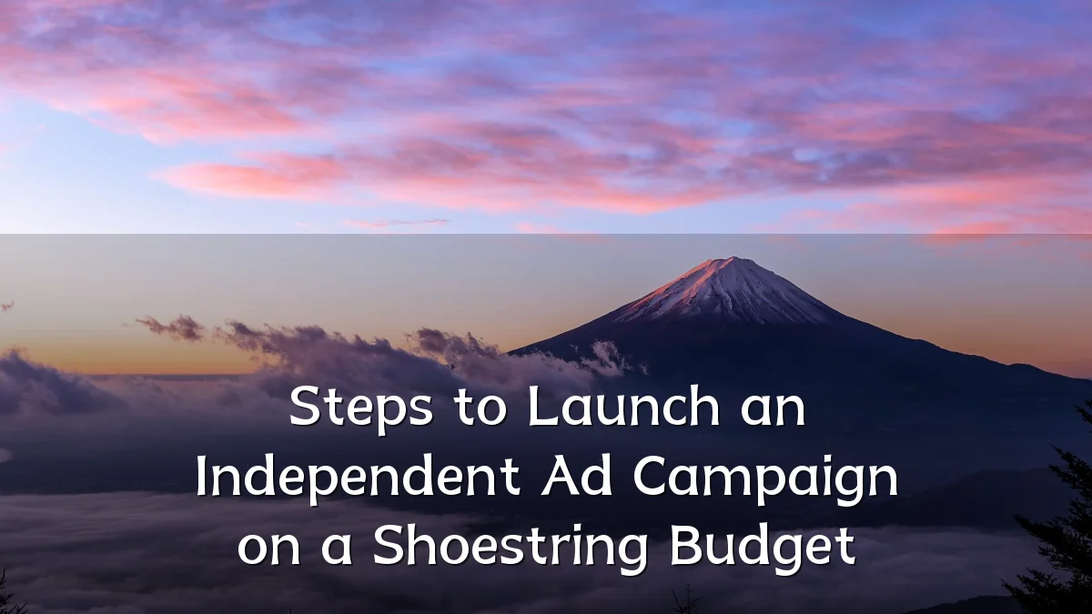 Steps to Launch an Independent Ad Campaign on a Shoestring Budget