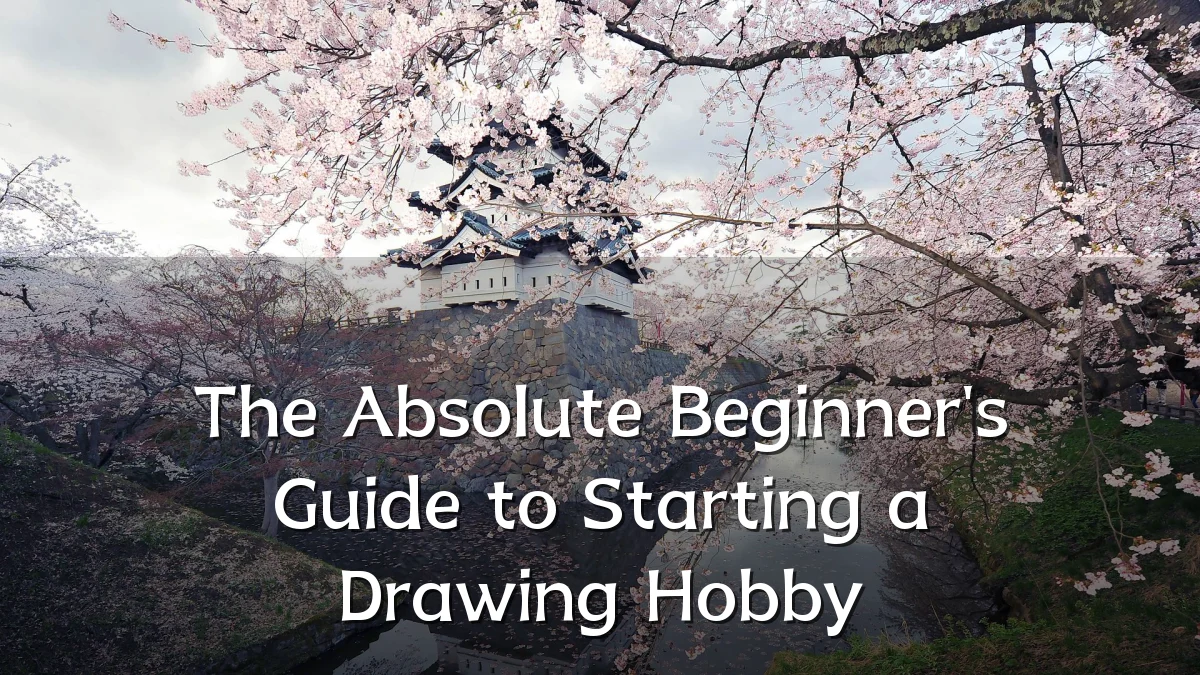 The Absolute Beginner's Guide to Starting a Drawing Hobby