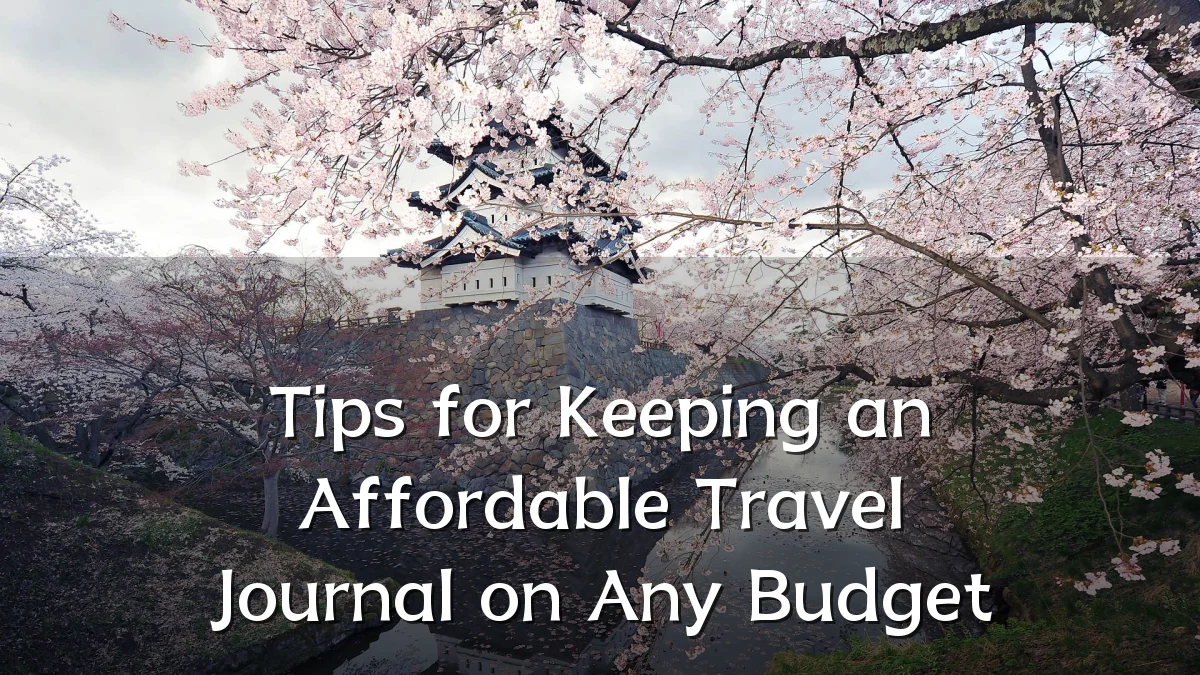 Tips for Keeping an Affordable Travel Journal on Any Budget