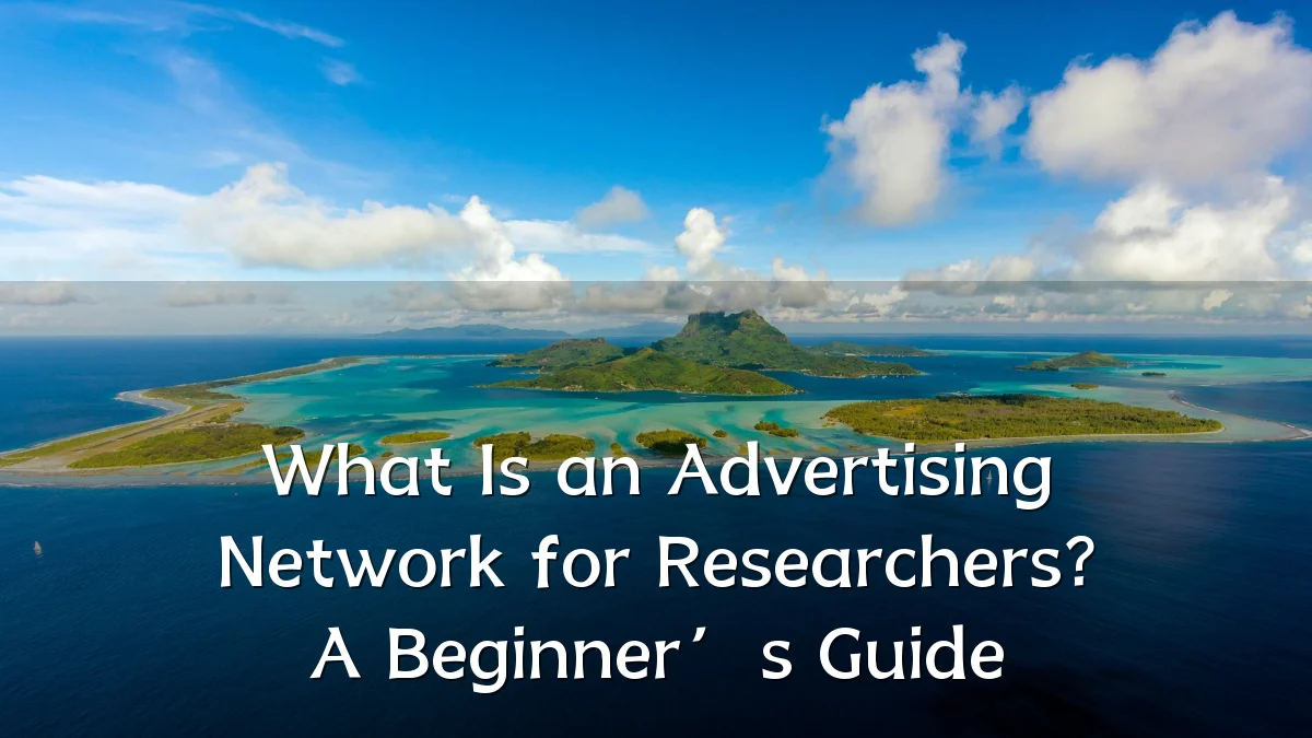 What Is an Advertising Network for Researchers? A Beginner’s Guide