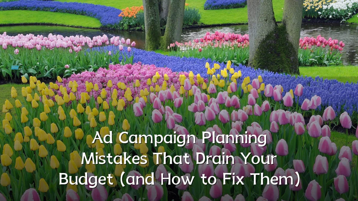 Ad Campaign Planning Mistakes That Drain Your Budget (and How to Fix Them)