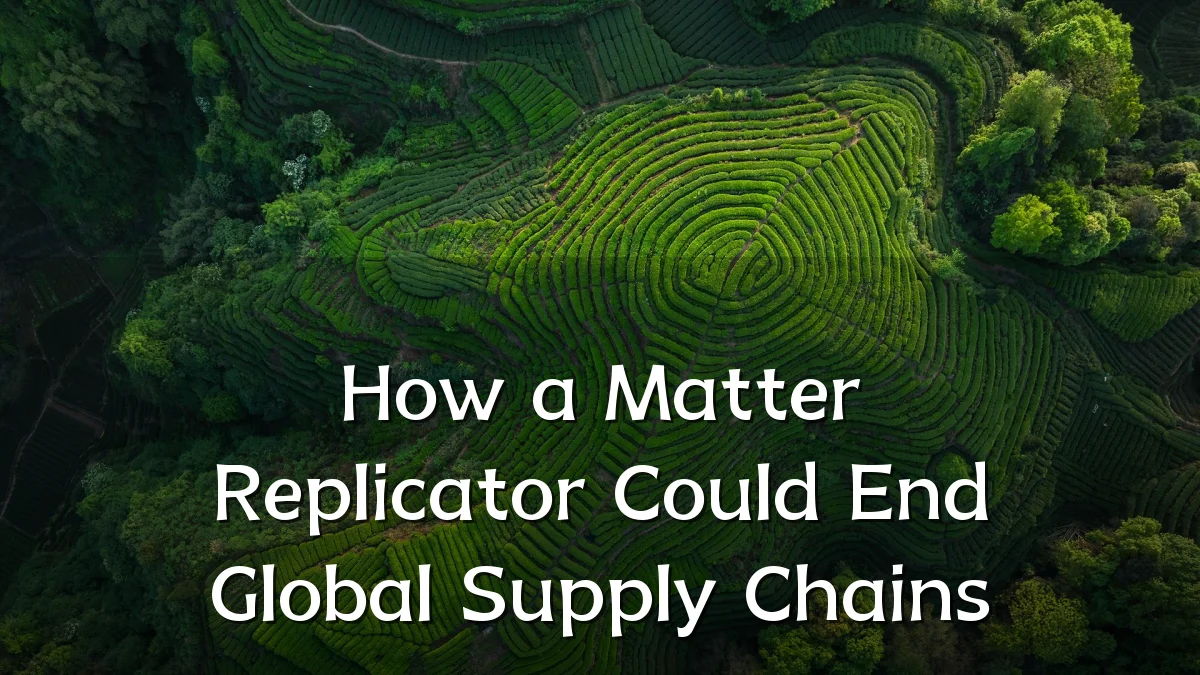 How a Matter Replicator Could End Global Supply Chains