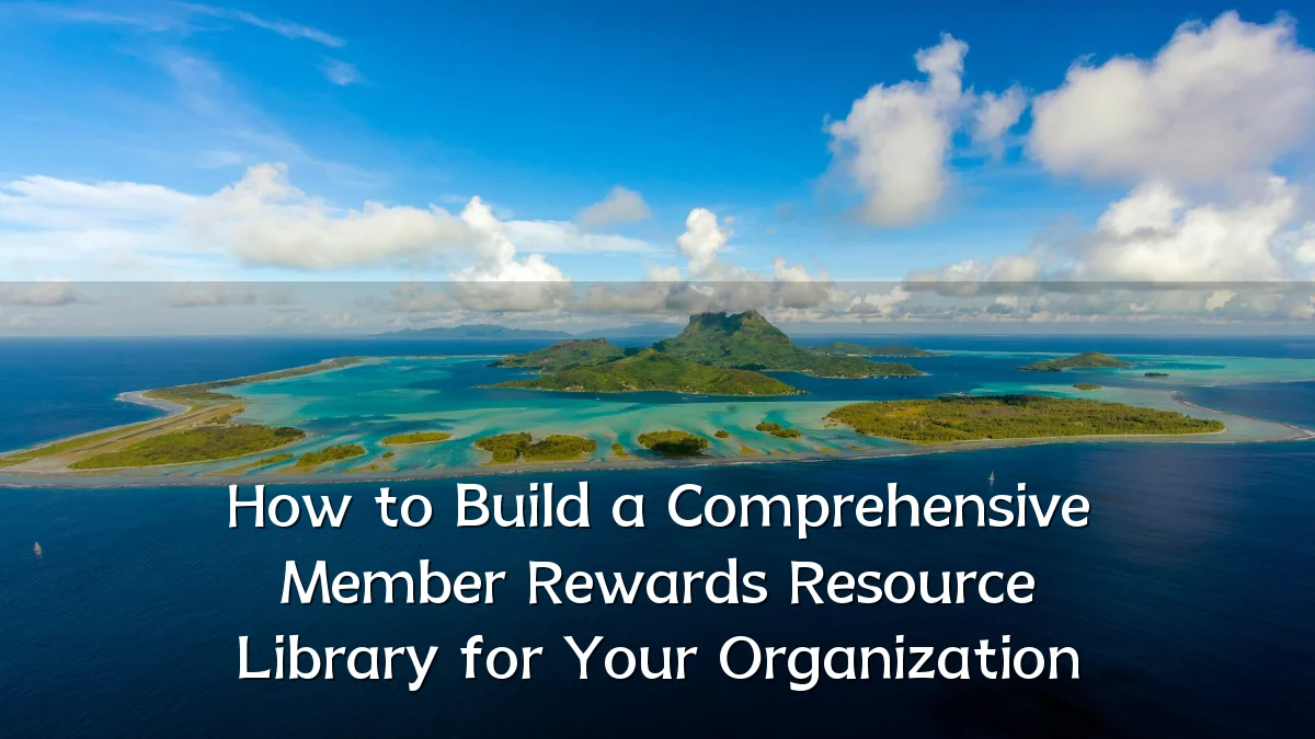 How to Build a Comprehensive Member Rewards Resource Library for Your Organization