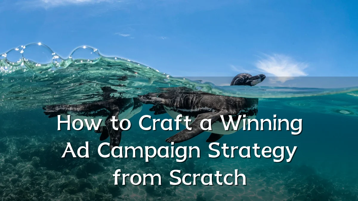 How to Craft a Winning Ad Campaign Strategy from Scratch