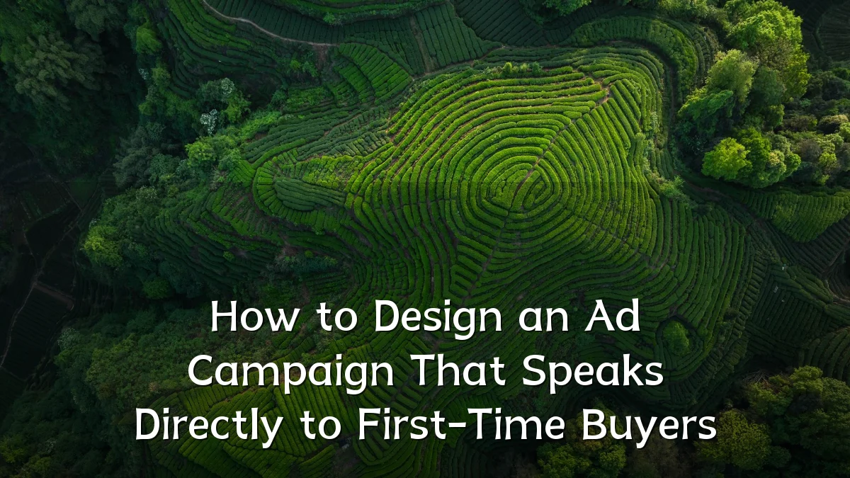 How to Design an Ad Campaign That Speaks Directly to First-Time Buyers