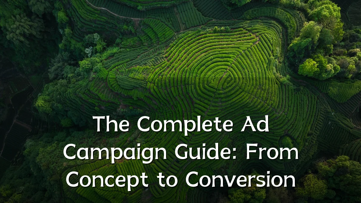 The Complete Ad Campaign Guide: From Concept to Conversion