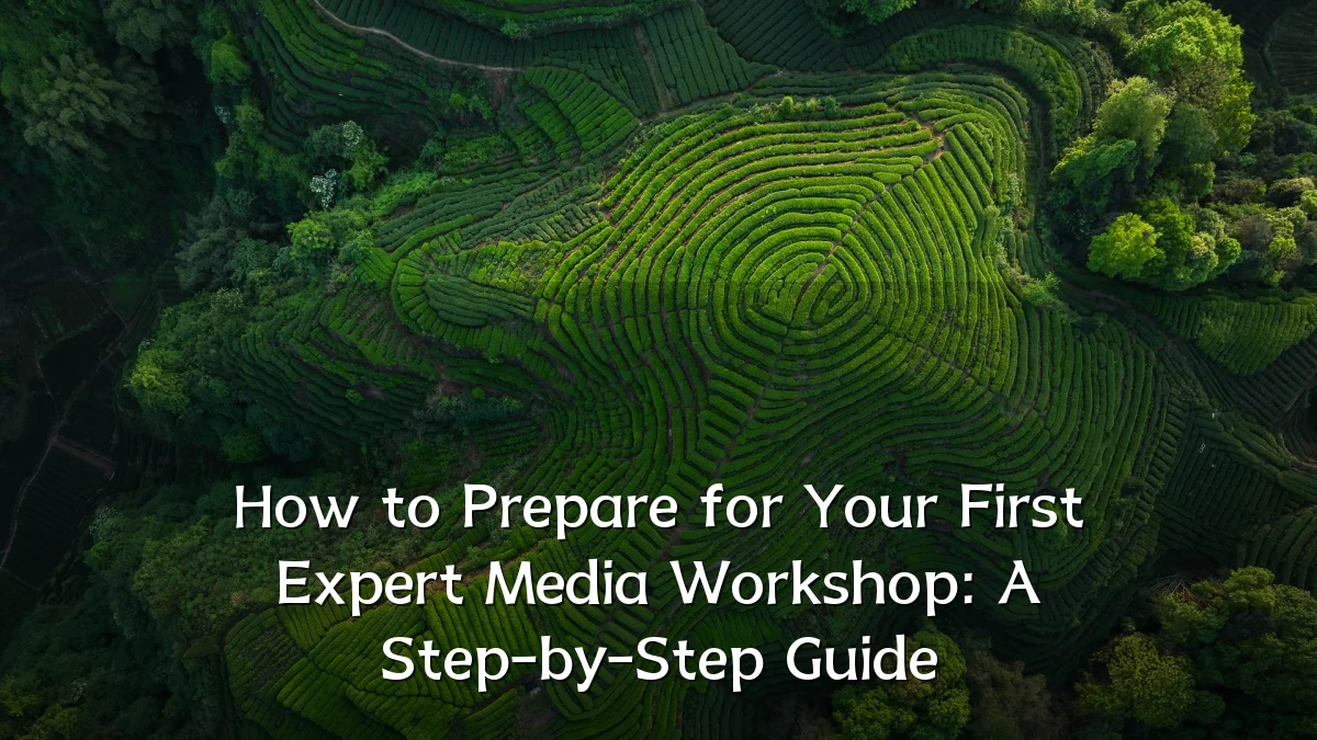 How to Prepare for Your First Expert Media Workshop: A Step-by-Step Guide