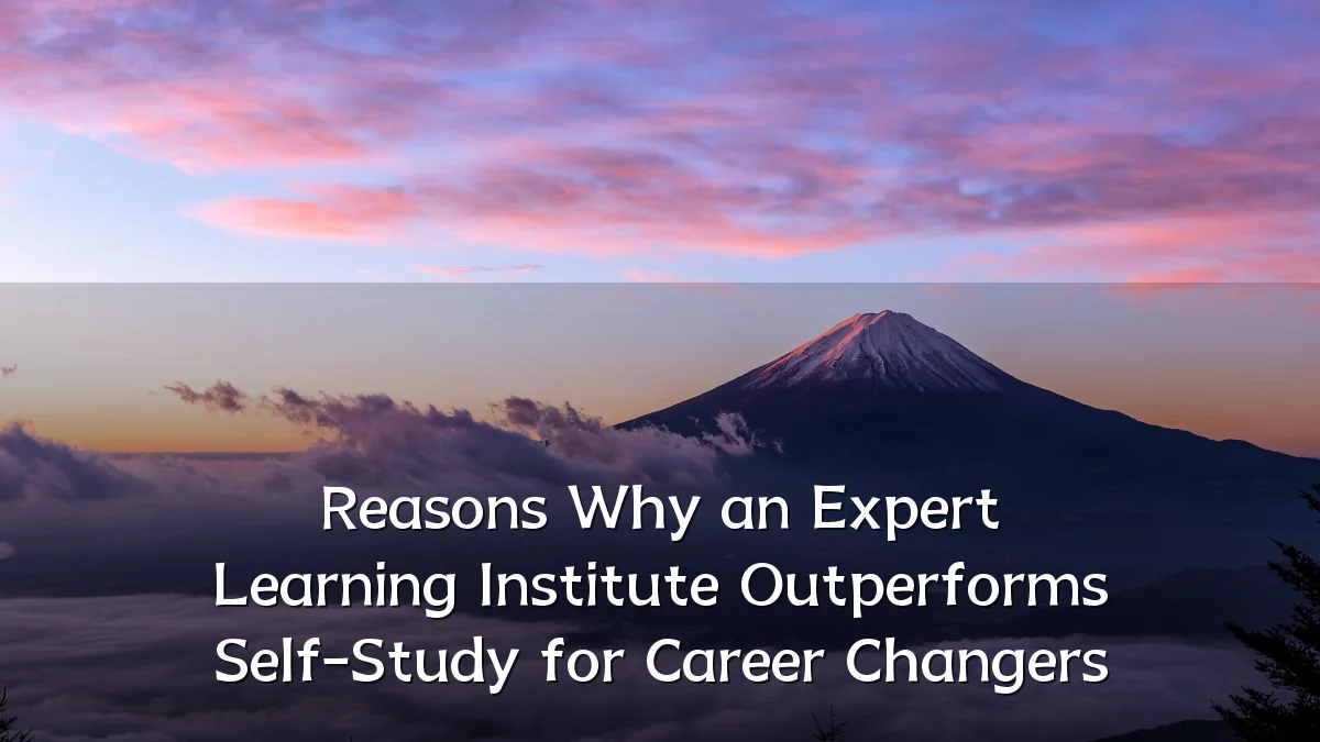 Reasons Why an Expert Learning Institute Outperforms Self-Study for Career Changers