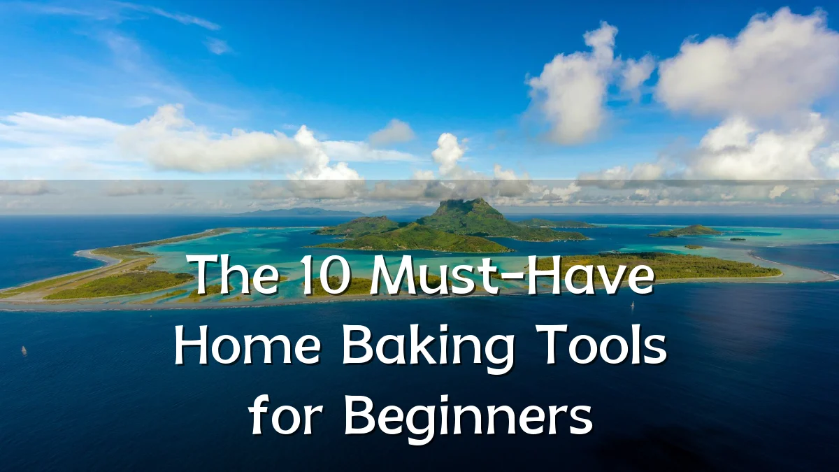 The 10 Must-Have Home Baking Tools for Beginners
