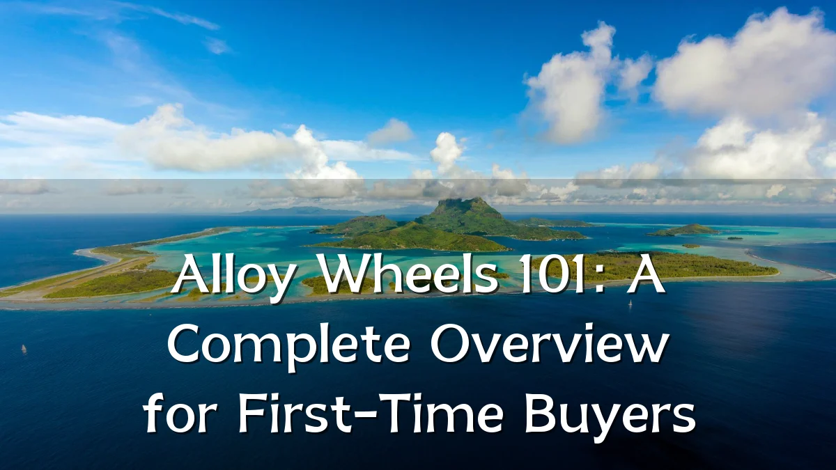 Alloy Wheels 101: A Complete Overview for First-Time Buyers
