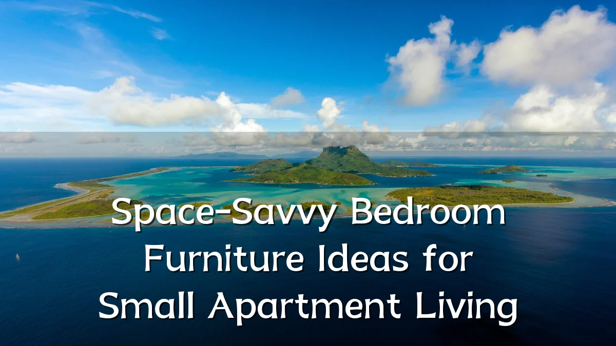 Space-Savvy Bedroom Furniture Ideas for Small Apartment Living